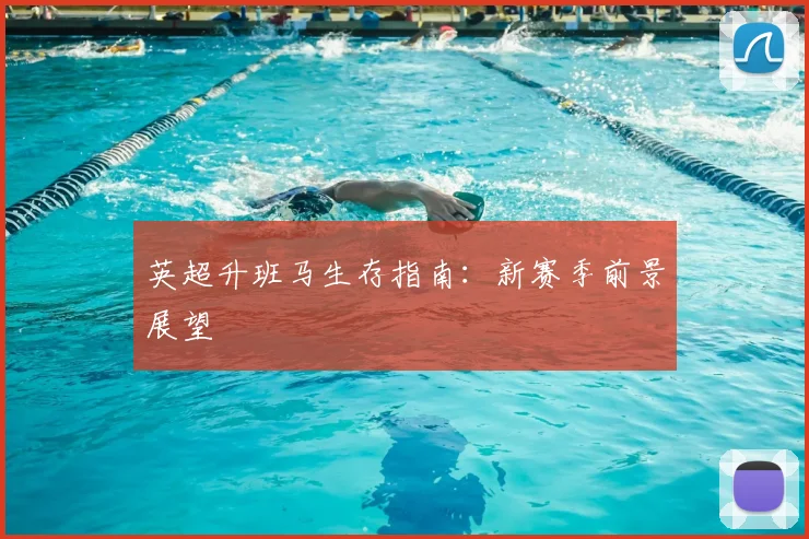 英超升班马生存指南：新赛季前景展望