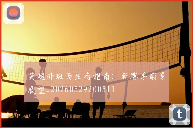 英超升班马生存指南:新赛季前景展望_20260529200511